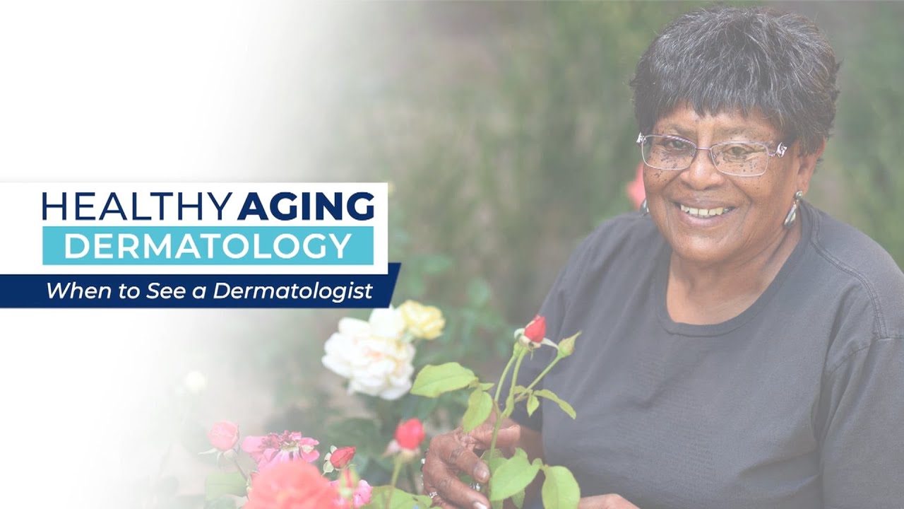 Healthy Aging - Dermatology: When to See a Dermatologist