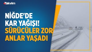Niğdede Kar Yağışı Sürücüler Zor Anlar Yaşadı