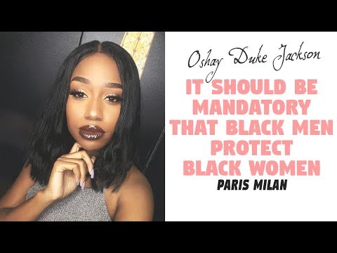 It Should Be Mandatory That Black Men Protect Black Women (Paris Milan)