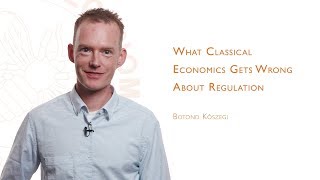 What Classical Economics Gets Wrong About Regulation (Botond Kőszegi)