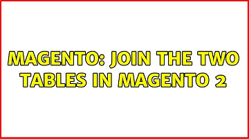 Magento: Join the two tables in Magento 2 (2 Solutions!!)