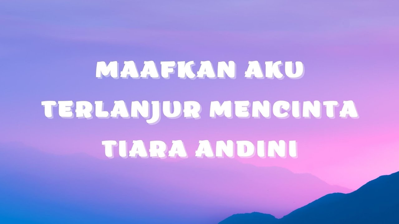 Tiara Andini Maafkan Aku Terlanjurmencinta Lyrics Video Youtube