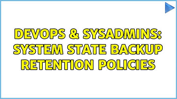 DevOps & SysAdmins: System State Backup Retention Policies