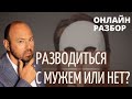 Сохранять семью или  расстаться?/ Разводиться с мужем или нет? / Онлайн разбор психолога.