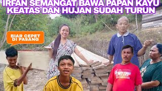 IRFAN SEMANGAT MEMBAWA PAPAN KAYU KE ATAS DAN HUJAN SUDAH TURUN