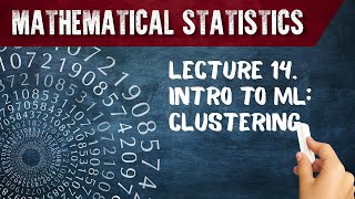 Mathematical Statistics. Lecture 14. Intro to Machine Learning: Clustering