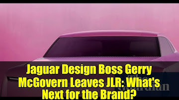 Jaguar Design Boss Gerry McGovern Leaves JLR: What