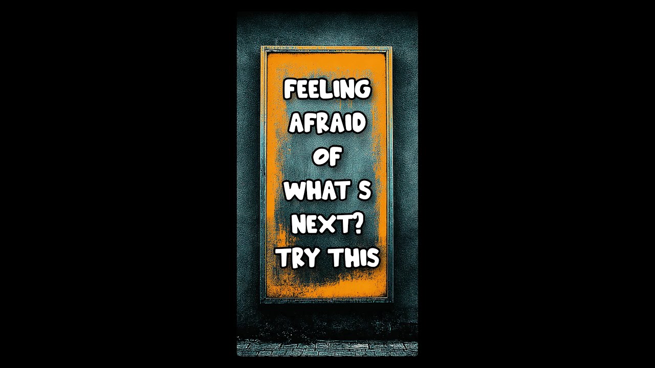 Feeling Afraid of What’s Next? Try This