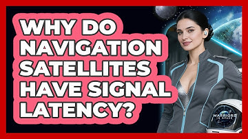 Why Do Navigation Satellites Have Signal Latency? - Warriors In Space