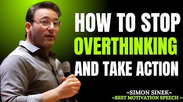 How to Stop Overthinking and Take Action – Motivational Speech by Simon Sinek