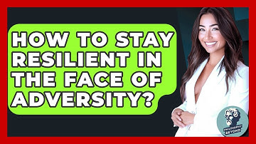How To Stay Resilient In The Face Of Adversity? - Philosophy Beyond