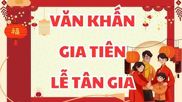 Văn khấn Lễ cúng Tân gia (Khấn gia tiên) I CÁC BÀI VĂN CÚNG - KHẤN I FNL