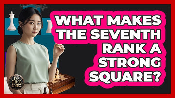 What Makes The Seventh Rank A Strong Square?