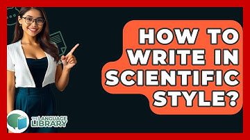 How To Write In Scientific Style? - The Language Library