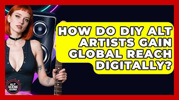 How Do DIY Alt Artists Gain Global Reach Digitally? - Alt Scene Guru