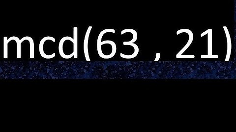 mcd 63 y 21 , maximo comun divisor , mcd(63 , 21) como se halla , ejemplos