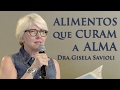Alimentos que curam a Alma - Dra. Gisela Savioli (05/02/17)