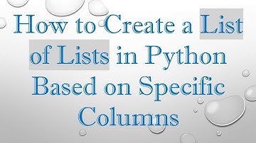 How to Create a List of Lists in Python Based on Specific Columns