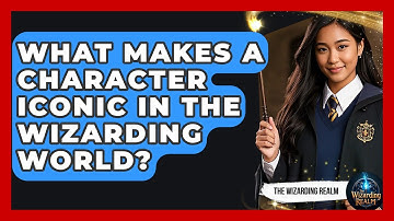 What Makes a Character Iconic in the Wizarding World? - The Wizarding Realm