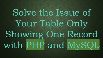 Solve the Issue of Your Table Only Showing One Record with PHP and MySQL