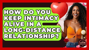 How Do You Keep Intimacy Alive In A Long-distance Relationship? - The Love Workshop