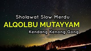 SHOLAWAT SLOW MERDU || ALQOLBU MUTAYYAM VERSI KENDANG KENONG GONG