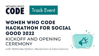Women Who Code Hackathon for Social Good 2022 Kickoff and Opening Ceremony