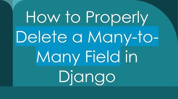 How to Properly Delete a Many-to-Many Field in Django