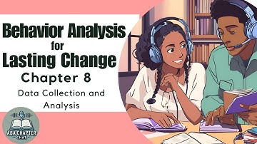 ABA Chapter Chat: Behavior Analysis for Lasting Change - Chapter 8 | Data Collection and Analysis