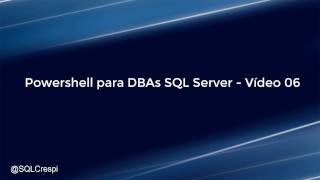 Powershell para DBAs SQL Server - Vídeo - 06