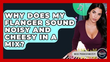 Why Does My Flanger Sound Noisy And Cheesy In A Mix? - Music Producer Mastery