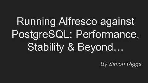(Slides) [BeeCon 2017] - Simon Riggs - Running Alfresco against PostgreSQL