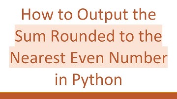 How to Output the Sum Rounded to the Nearest Even Number in Python