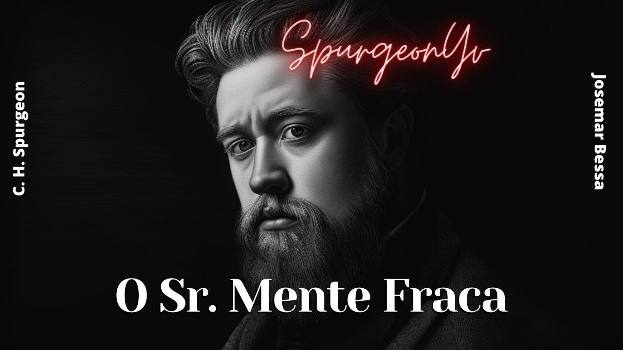 O Sr. Mente Fraca | C. H. Spurgeon  ( 1834 - 1892 )@Josemar Bessa​