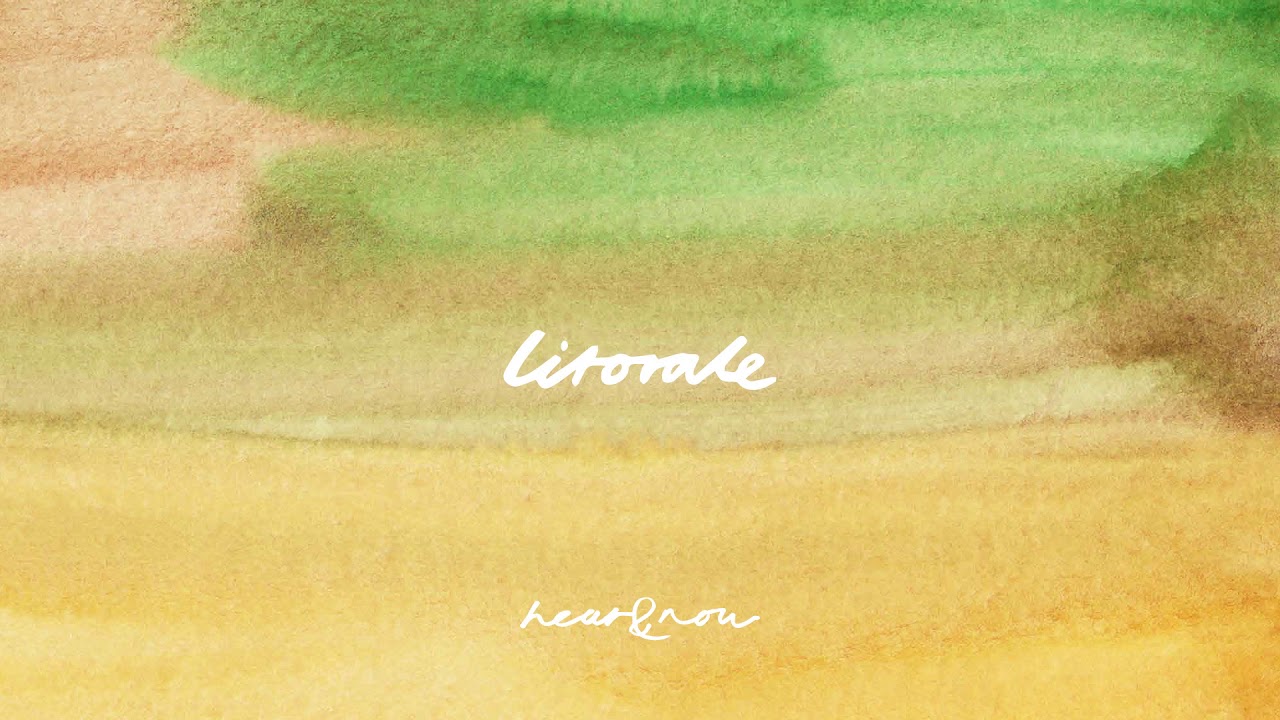 Watch Hear & Now - Litorale on YouTube Watch Hear & Now - Litorale on YouTube