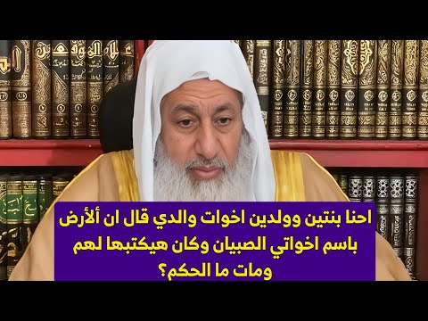 احنا بنتين وولدين اخوات والدي قال ان الأرض باسم اخواتي الصبيان وكان هيكتبها لهم ومات ما الحكم