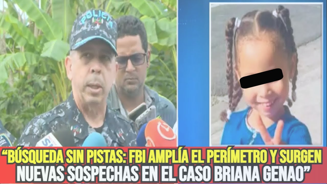 “Búsqueda sin pistas: FBI amplía el perímetro y surgen nuevas sospechas en el caso Briana Genao”