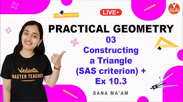 Practical Geometry - 2 | Constructing A Triangle (SAS Criterion) + NCERT Exercise 10.3 |  Vedantu