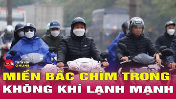 Cập nhật dự báo thời tiết 14/12: Miền Bắc rét đậm đến Giáng Sinh có nơi dưới 5 độ, Trung Bộ mưa to