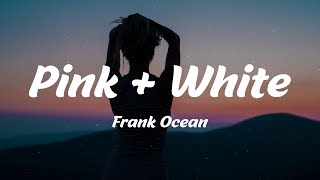 Frank Ocean - Pink + White (Lyrics)