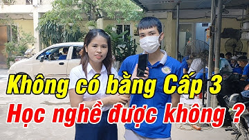 Không có bằng cấp 3 đi học nghề được không ?