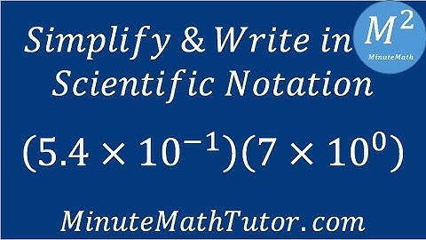 Simplify and Write in Scientific Notation: (5.4x10^-1)(7x10^0)
