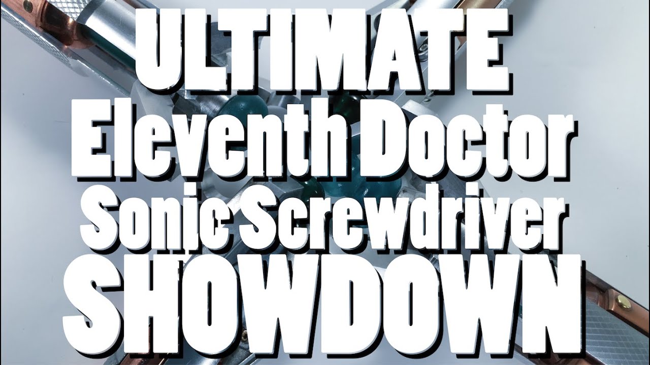 Ultimate 11th Doctor Sonic Screwdriver Showdown