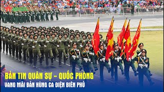 Bản tin Quân sự - Quốc phòng: Vang mãi bản hùng ca Điện Biên Phủ - Báo QĐND