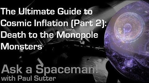 The Ultimate Guide to Cosmic Inflation (Part 2): Death to the Monopole Monsters! - Ask a Spaceman!