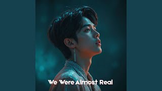 We Were Almost Something Real
