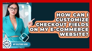 How Can I Customize Checkout Fields on My E-Commerce Website? | WP Solutions Guru News