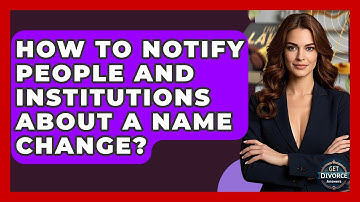 How To Notify People And Institutions About A Name Change? - Get Divorce Answers