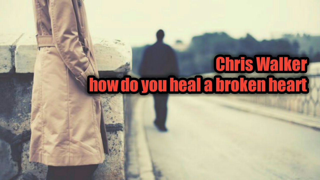 Chris Walker How Do You Heal A Broken Heart YouTube Chris walker how do you heal a broken heart youtube