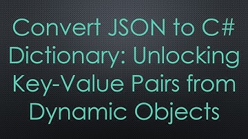 Convert JSON to C# Dictionary: Unlocking Key-Value Pairs from Dynamic Objects